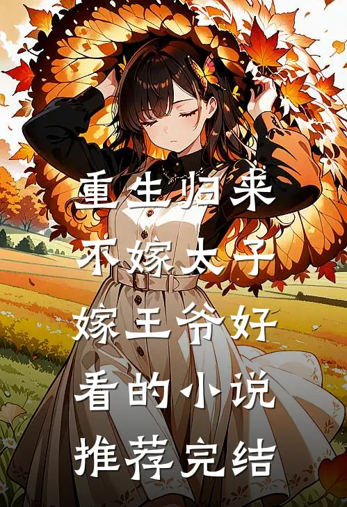 重生归来，不嫁太子嫁王爷好看的小说推荐完结