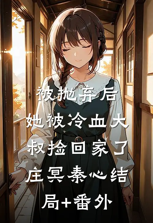 被抛弃后，她被冷血大叔捡回家了庄冥秦心结局+番外