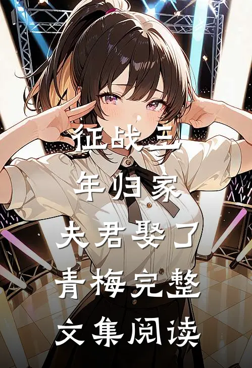 征战三年归家，夫君娶了青梅完整文集阅读