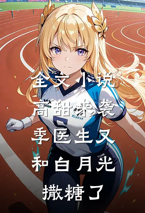 全文小说高甜来袭：季医生又和白月光撒糖了