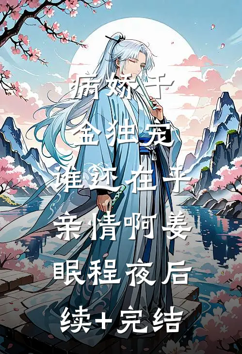病娇千金独宠，谁还在乎亲情啊姜眠程夜后续+完结
