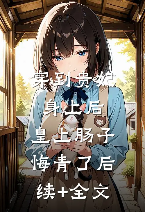 穿到贵妃身上后，皇上肠子悔青了后续+全文