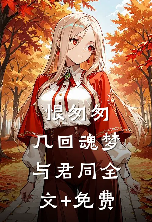 恨匆匆，几回魂梦与君同全文+免费