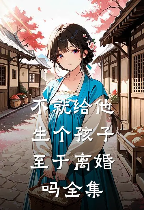 不就给他生个孩子，至于离婚吗 全集