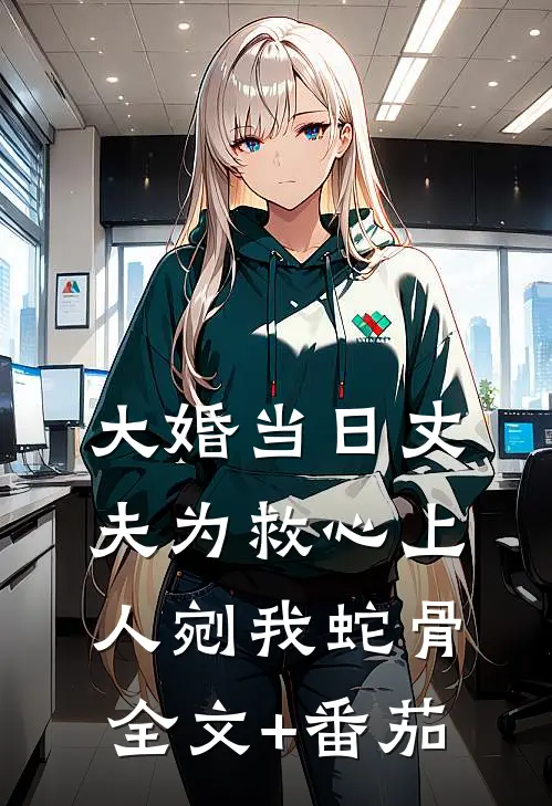 大婚当日丈夫为救心上人剜我蛇骨全文+番茄