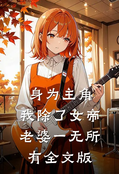 身为主角，我除了女帝老婆一无所有全文版