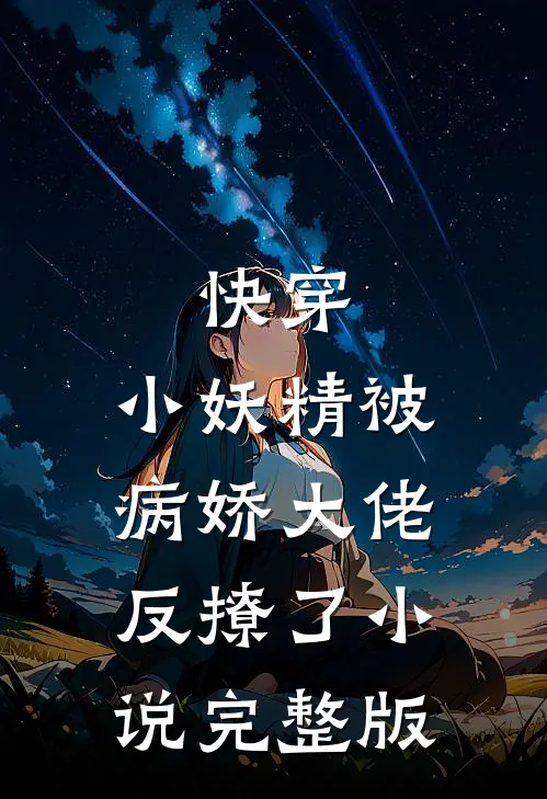 快穿：小妖精被病娇大佬反撩了小说完整版