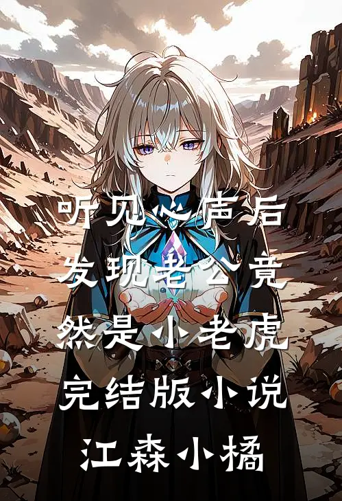 听见心声后发现老公竟然是小老虎完结版小说江森小橘