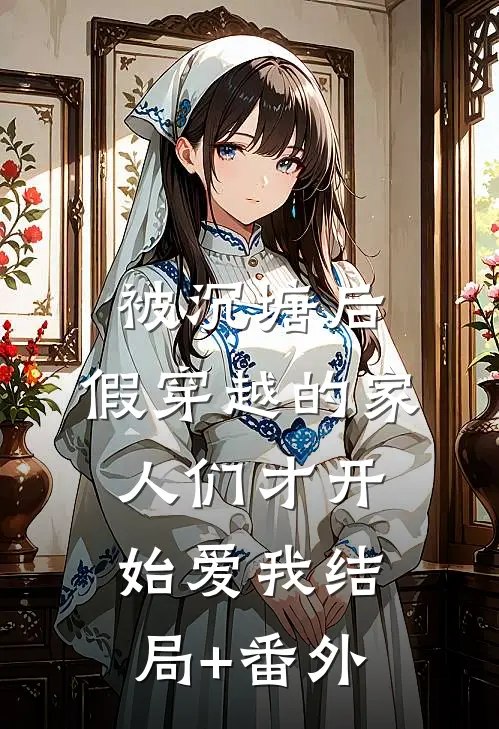 被沉塘后，假穿越的家人们才开始爱我结局+番外