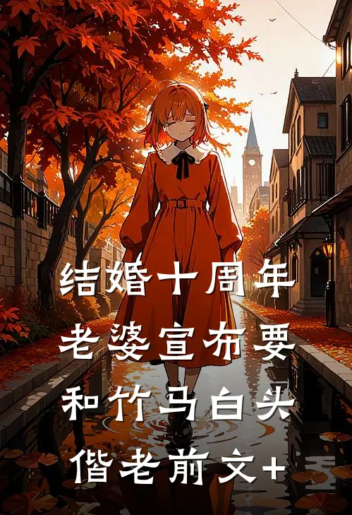 结婚十周年，老婆宣布要和竹马白头偕老前文+