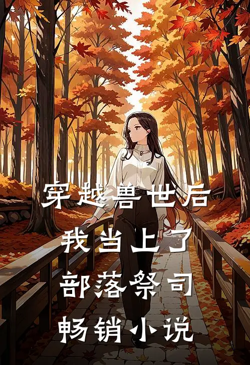 穿越兽世后，我当上了部落祭司畅销小说