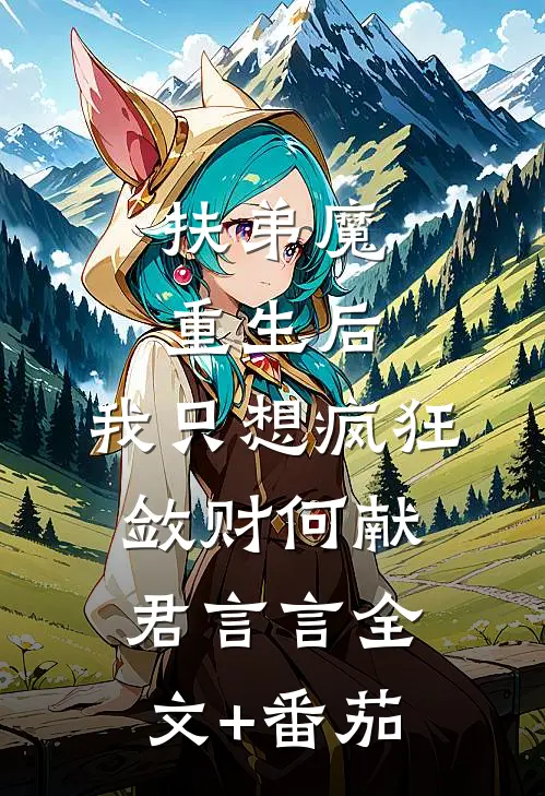 扶弟魔重生后，我只想疯狂敛财何献君言言全文+番茄