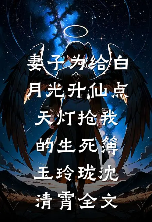 妻子为给白月光升仙点天灯抢我的生死簿玉玲珑沈清霄全文
