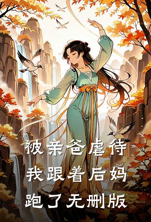 被亲爸虐待，我跟着后妈跑了无删版