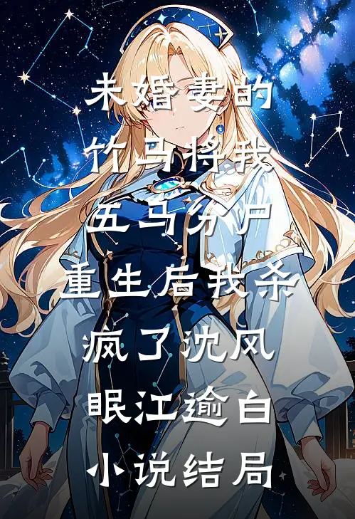 未婚妻的竹马将我五马分尸，重生后我杀疯了沈风眠江逾白小说结局