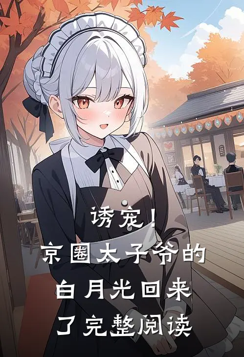 诱宠！京圈太子爷的白月光回来了完整阅读