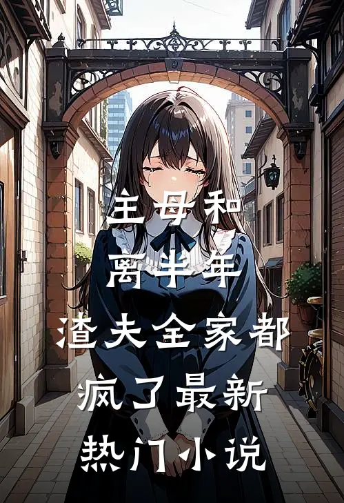 主母和离半年，渣夫全家都疯了最新热门小说