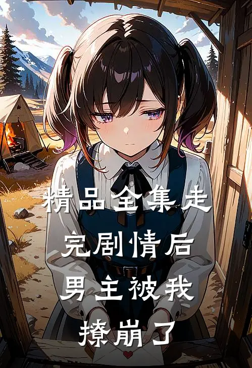 精品全集走完剧情后，男主被我撩崩了