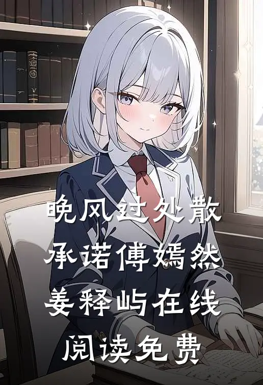 晚风过处散承诺傅嫣然姜释屿在线阅读免费