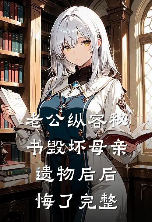 老公纵容秘书毁坏母亲遗物后后悔了完整