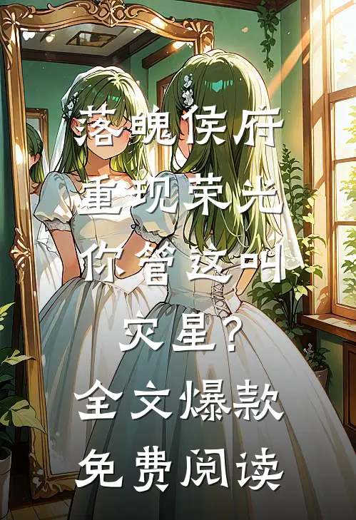落魄侯府重现荣光,你管这叫灾星?全文爆款免费阅读
