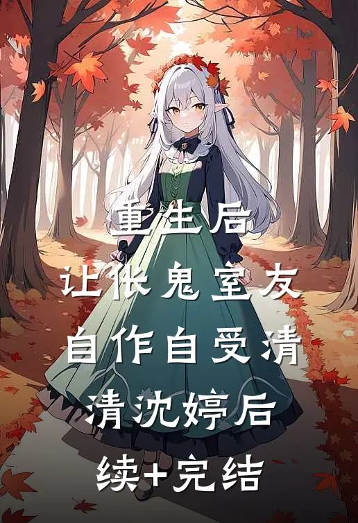 重生后，让伥鬼室友自作自受清清沈婷后续+完结