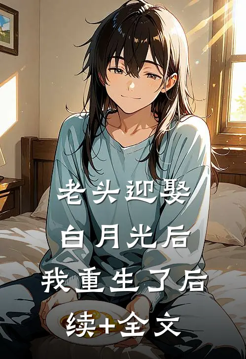 老头迎娶白月光后，我重生了后续+全文