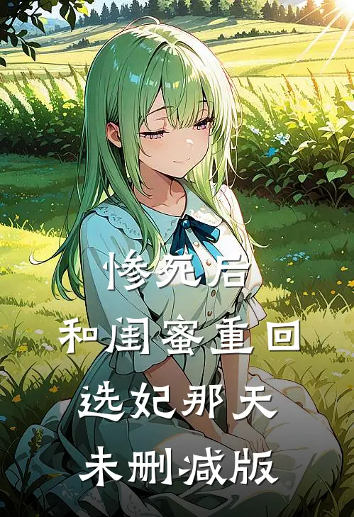 惨死后，和闺蜜重回选妃那天未删减版