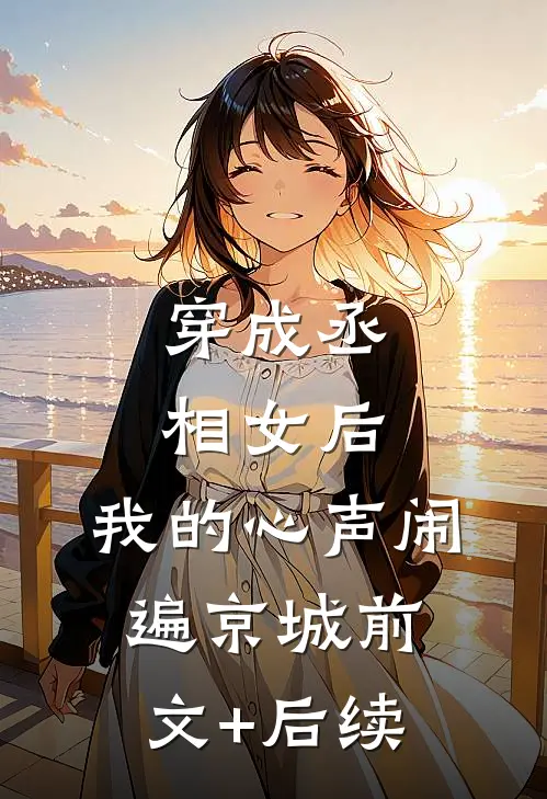 穿成丞相女后，我的心声闹遍京城前文+后续