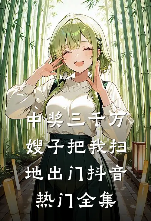 中奖三千万，嫂子把我扫地出门抖音热门 全集