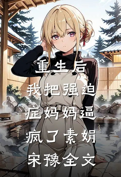 重生后，我把强迫症妈妈逼疯了素娟宋豫全文