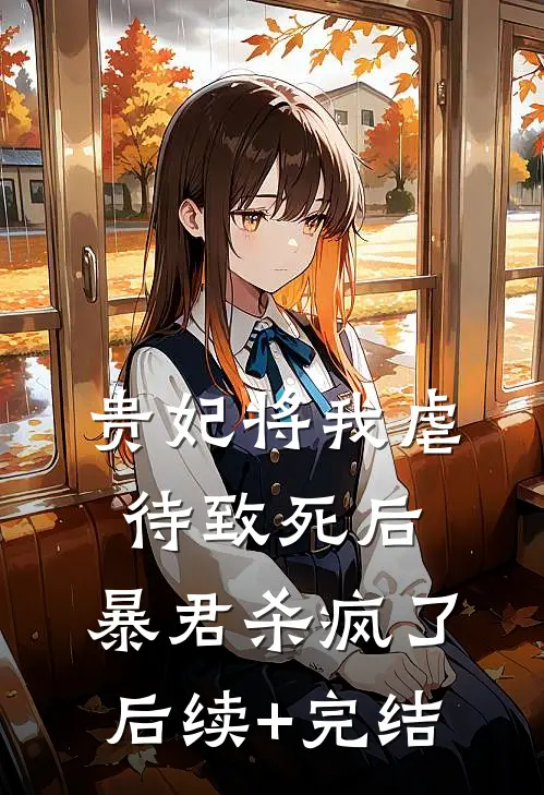贵妃将我虐待致死后，暴君杀疯了后续+完结