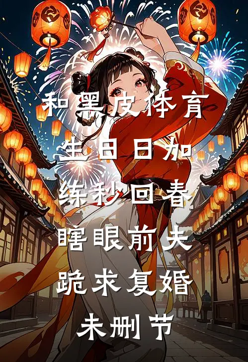 和黑皮体育生日日加练秒回春，瞎眼前夫跪求复婚未删节