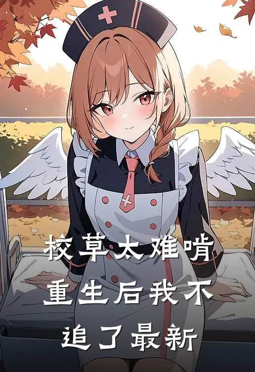 校草太难啃，重生后我不追了最新