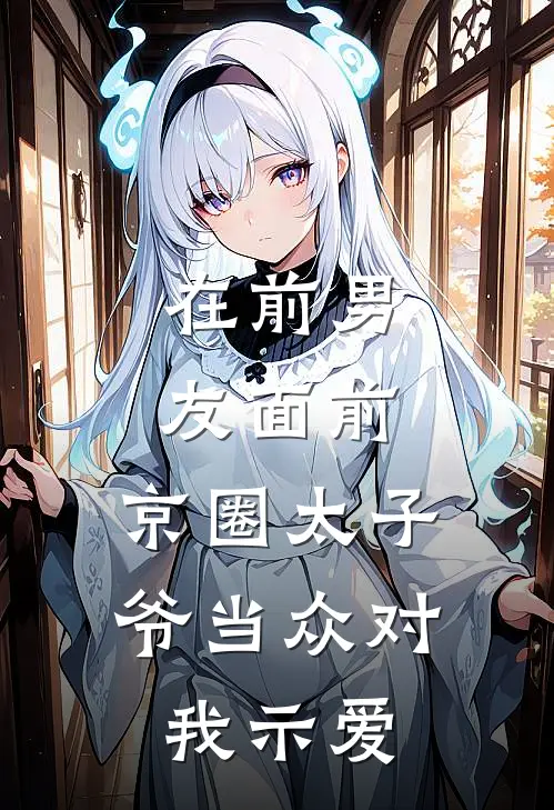 在前男友面前，京圈太子爷当众对我示爱