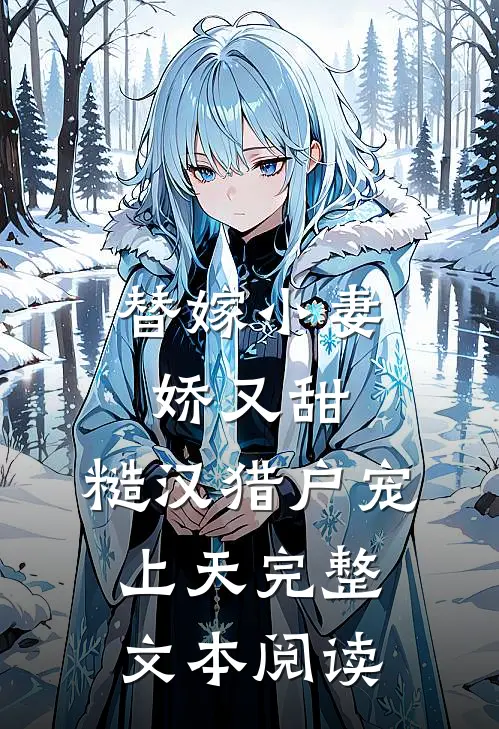 替嫁小妻娇又甜，糙汉猎户宠上天完整文本阅读