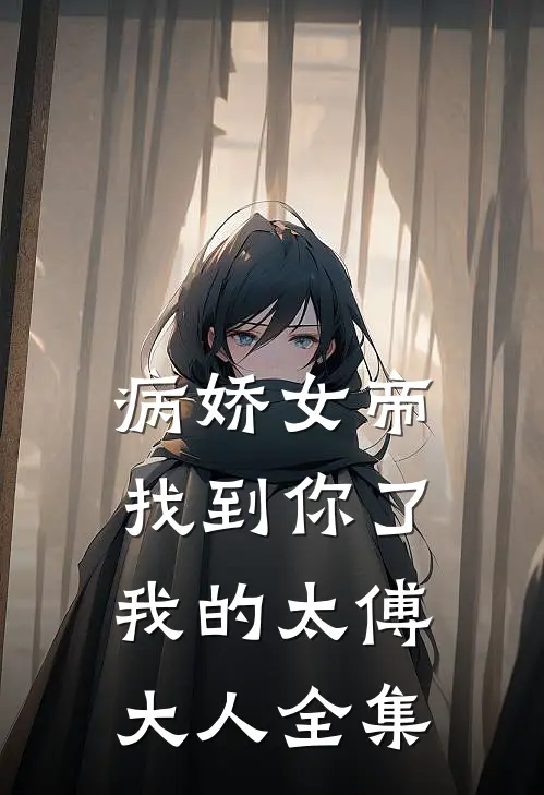 病娇女帝：找到你了我的太傅大人 全集