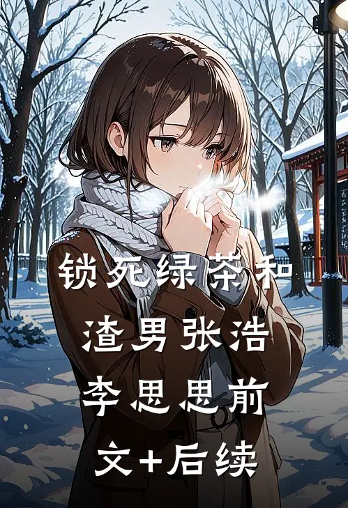 锁死绿茶和渣男张浩李思思前文+后续
