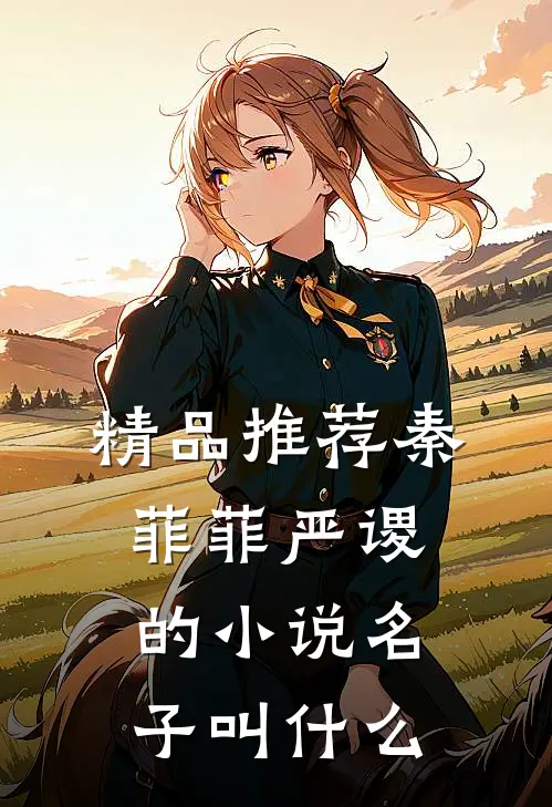 精品推荐秦菲菲严谡的小说名子叫什么
