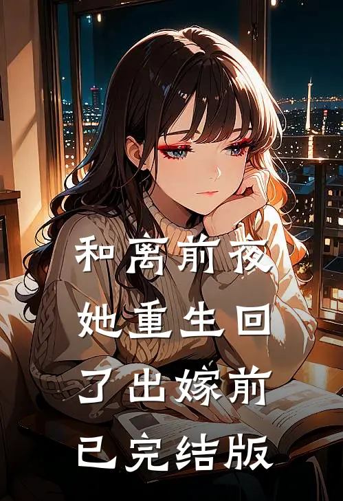 和离前夜，她重生回了出嫁前已完结版