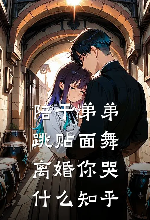 陪干弟弟跳贴面舞，离婚你哭什么知乎