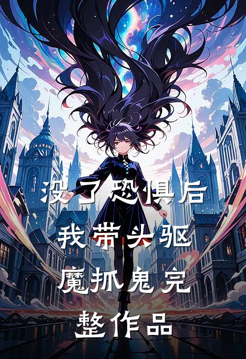没了恐惧后，我带头驱魔抓鬼完整作品