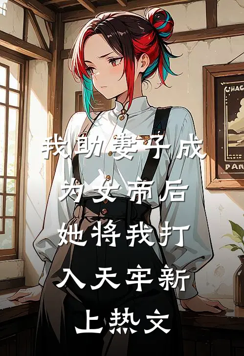 我助妻子成为女帝后，她将我打入天牢新上热文