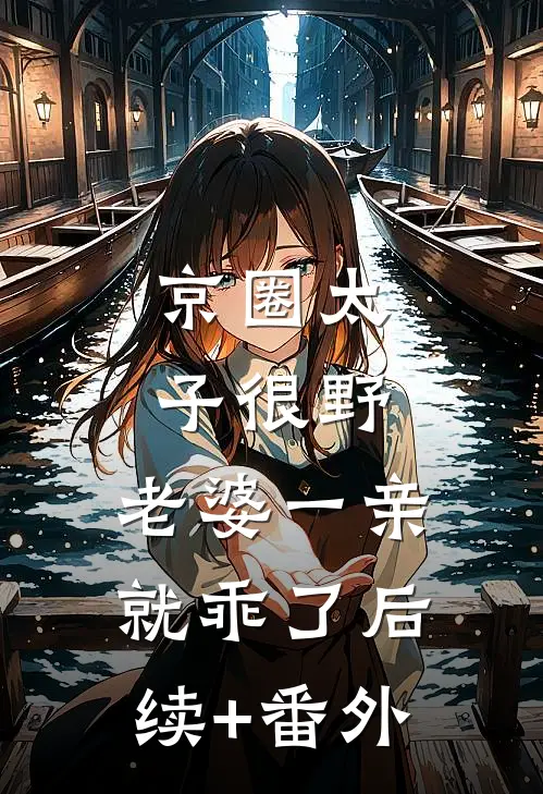 京圈太子很野，老婆一亲就乖了后续+番外