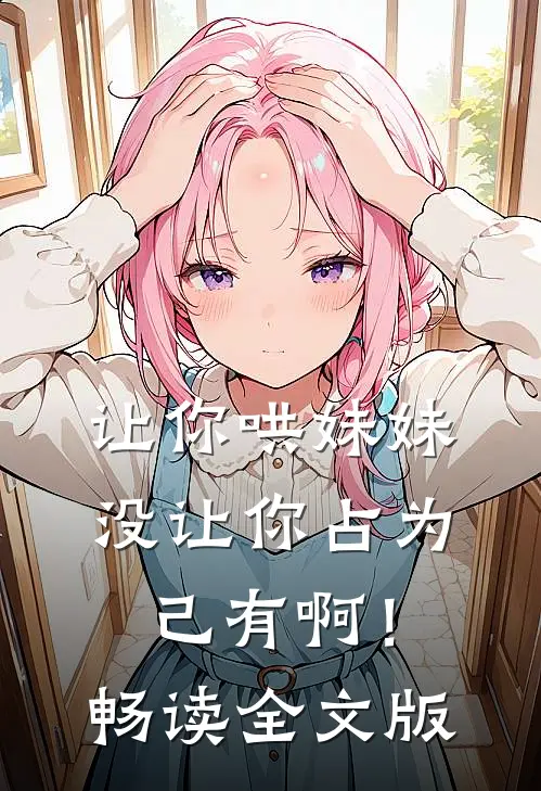 让你哄妹妹，没让你占为己有啊！畅读全文版