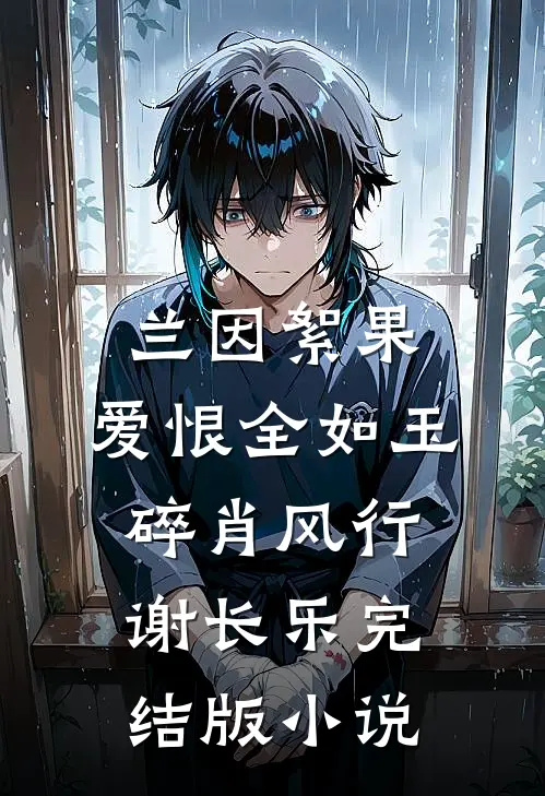 兰因絮果，爱恨全如玉碎肖风行谢长乐完结版小说