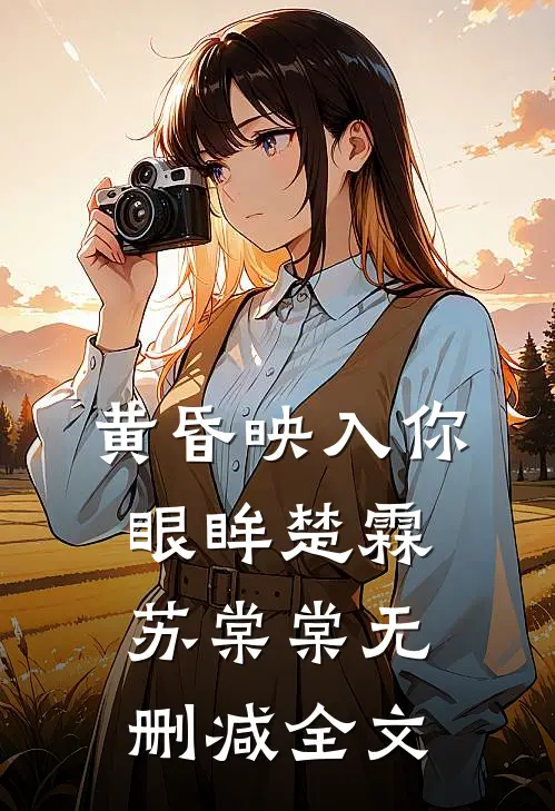 黄昏映入你眼眸楚霖苏棠棠无删减全文