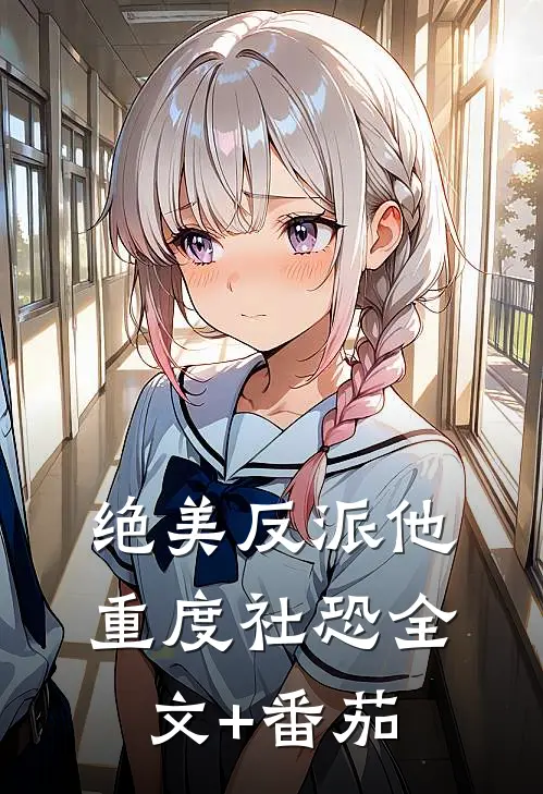 绝美反派他重度社恐全文+番茄