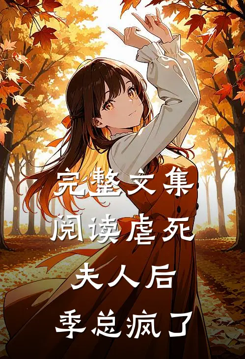 完整文集阅读虐死夫人后，季总疯了