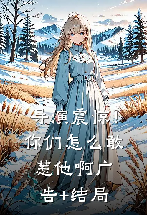 导演震惊！你们怎么敢惹他啊广告+结局